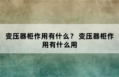 变压器柜作用有什么？ 变压器柜作用有什么用